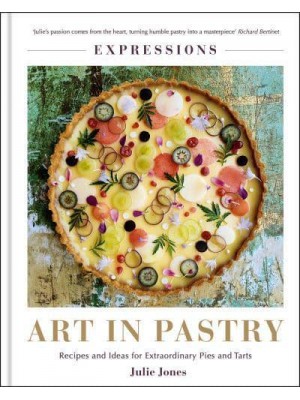 Expressions Art in Pastry : Recipes and Ideas for Extraordinary Pies and Tarts