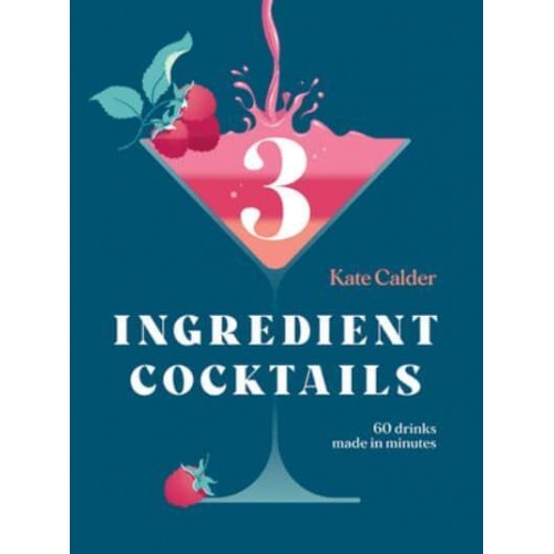 Three Ingredient Cocktails 60 Drinks Made in Minutes
