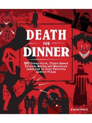 Death for Dinner Cookbook 60 Gorey-Good, Plant-Based Drinks, Meals, and Munchies Inspired by Your Favorite Horror Films