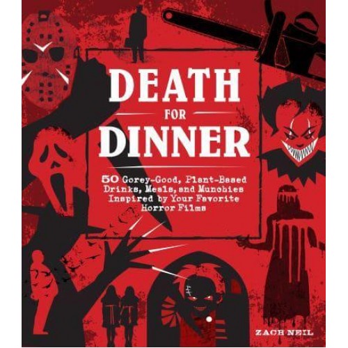 Death for Dinner Cookbook 60 Gorey-Good, Plant-Based Drinks, Meals, and Munchies Inspired by Your Favorite Horror Films