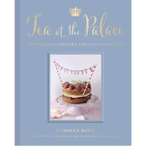 Tea at the Palace 50 Royal Recipes for Afternoon Tea