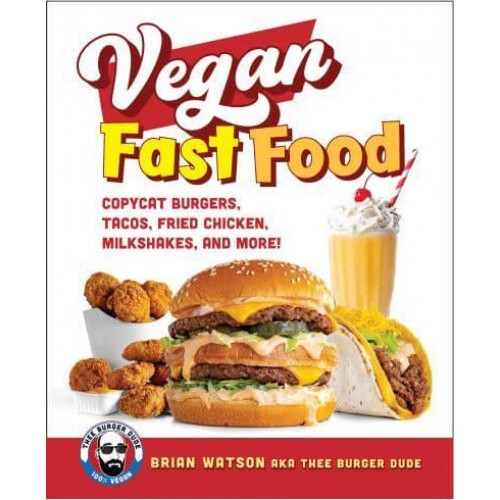 Vegan Fast Food Copycat Burgers, Tacos, Fried Chicken, Pizza, Milkshakes, and More!
