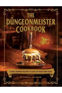 The Düngeonmeister Cookbook 75 RPG-Inspired Recipes to Level Up Your Game Night - The Ultimate Rpg Guide Series