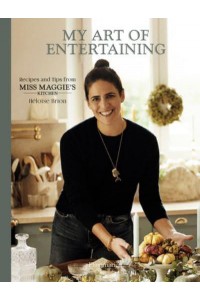 My Art of Entertaining Recipes and Tips from Miss Maggie's Kitchen