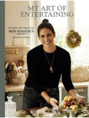My Art of Entertaining Recipes and Tips from Miss Maggie's Kitchen