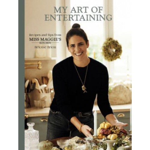 My Art of Entertaining Recipes and Tips from Miss Maggie's Kitchen
