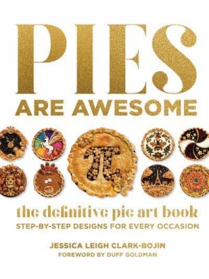 Pies Are Awesome The Definitive Pie Art Book : Step-by-Step Designs for All Occasions