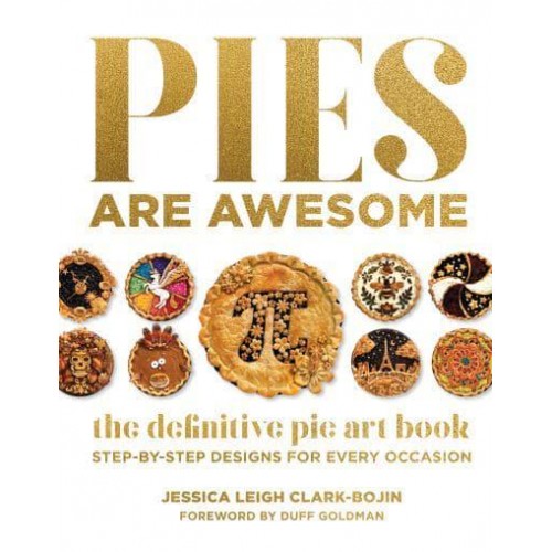 Pies Are Awesome The Definitive Pie Art Book : Step-by-Step Designs for All Occasions