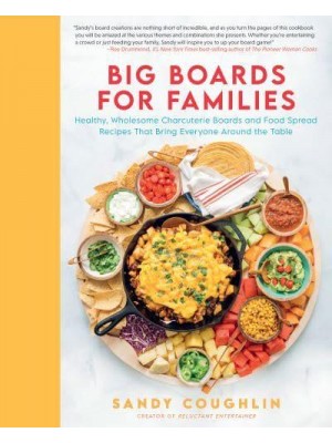 Big Boards for Families Healthy, Wholesome Charcuterie Boards and Food Spread Recipes That Bring Everyone Around the Table