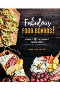 Fabulous Food Boards Simple & Inspiring Recipes Ideas to Share at Every Gathering - Everyday Wellbeing