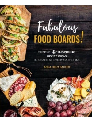 Fabulous Food Boards Simple & Inspiring Recipes Ideas to Share at Every Gathering - Everyday Wellbeing