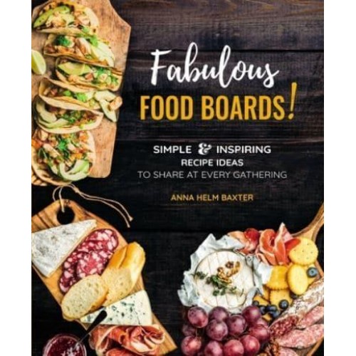 Fabulous Food Boards Simple & Inspiring Recipes Ideas to Share at Every Gathering - Everyday Wellbeing