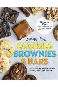 Crazy for Cookies, Brownies, and Bars Super-Fast, Made-from-Scratch Sweets, Treats, and Desserts