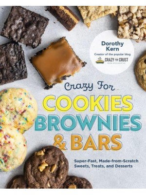 Crazy for Cookies, Brownies, and Bars Super-Fast, Made-from-Scratch Sweets, Treats, and Desserts