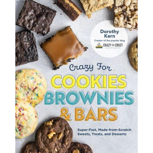 Crazy for Cookies, Brownies, and Bars Super-Fast, Made-from-Scratch Sweets, Treats, and Desserts