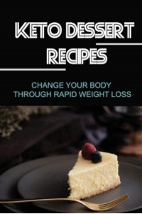 Keto Dessert Recipes Change Your Body Through Rapid Weight Loss