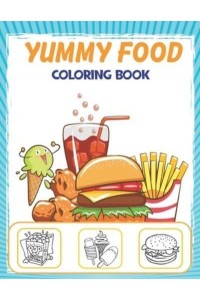 Yummy Food Coloring Book: Cute And Sweet Desserts, Ice Cream, Candy, Chocolate, Fast Food Images To Color For Kids