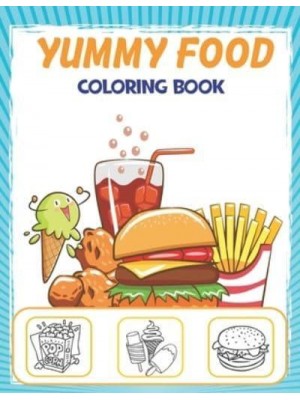 Yummy Food Coloring Book: Cute And Sweet Desserts, Ice Cream, Candy, Chocolate, Fast Food Images To Color For Kids