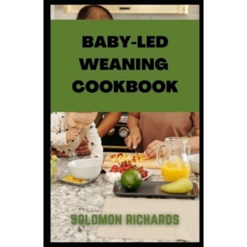 Baby-led weaning cookbook: Simple recipes guide for Babies and Toddlers