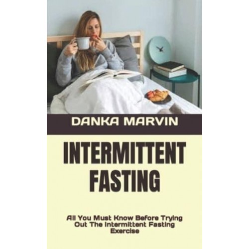 INTERMITTENT FASTING : All You Must Know Before Trying Out The Intermittent Fasting Exercise