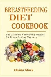 BREASTFEEDING DIET COOKBOOK: The Ultimate Nourishing Recipes for Breastfeeding Mothers
