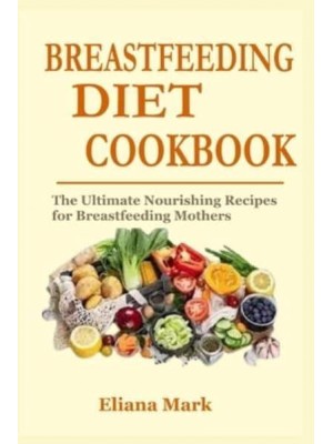 BREASTFEEDING DIET COOKBOOK: The Ultimate Nourishing Recipes for Breastfeeding Mothers