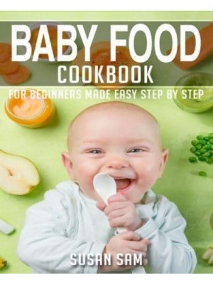 BABY FOOD COOKBOOK: BOOK 1, FOR BEGINNERS MADE EASY STEP BY STEP - Baby Food Cookbook