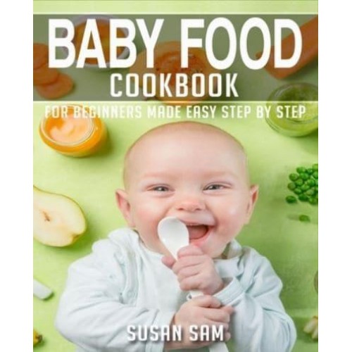 BABY FOOD COOKBOOK: BOOK 1, FOR BEGINNERS MADE EASY STEP BY STEP - Baby Food Cookbook