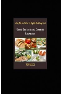Eating Well As a Mother To Regulate Blood Sugar Level Using Gestational Diabetes Cookbook
