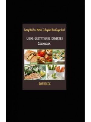 Eating Well As a Mother To Regulate Blood Sugar Level Using Gestational Diabetes Cookbook