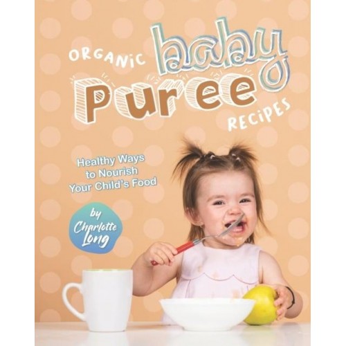 Organic Baby Puree Recipes: Healthy Ways to Nourish Your Child's Food