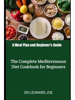 A Meal Plan and Beginner's Guide The Complete Mediterranean Diet Cookbook for Beginners