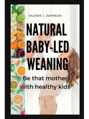 Natural Baby-Led Weaning Be That Mother With Healthy Kids
