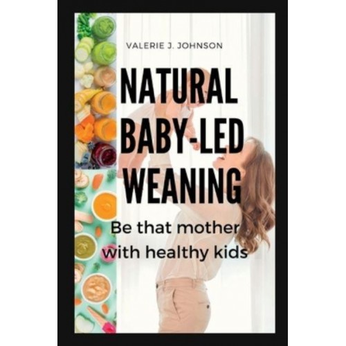 Natural Baby-Led Weaning Be That Mother With Healthy Kids