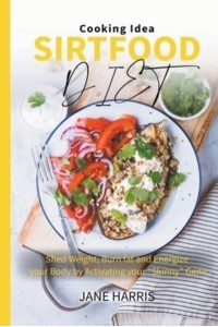 Sirtfood Diet Guidebook: Shed Weight, Burn fat and Energize your Body by Activating your 'Skinny' Gene - Sirtfood Diet