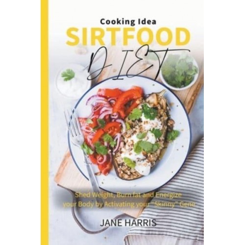 Sirtfood Diet Guidebook: Shed Weight, Burn fat and Energize your Body by Activating your 'Skinny' Gene - Sirtfood Diet