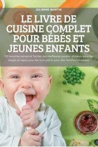 LE LIVRE DE CUISINE COMPLET POUR BÉBÉS ET JEUNES ENFANTS