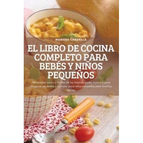 EL LIBRO DE COCINA COMPLETO PARA BEBÉS Y NIÑOS PEQUEÑOS