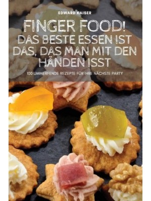 FINGER FOOD! DAS BESTE ESSEN IST DAS, DAS MAN MIT DEN HÄNDEN ISST