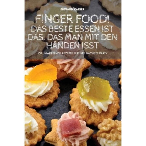 FINGER FOOD! DAS BESTE ESSEN IST DAS, DAS MAN MIT DEN HÄNDEN ISST