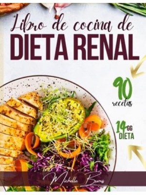 La Dieta Renal Detenga El Avance De La Insuficiencia Renal Con Un Plan De Dieta De 2 Semanas & 90 Recetas Ricas Y Sabrosas.