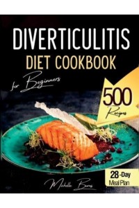 Diverticulitis Diet Cookbook for Beginners 500 Healthy Recipes to Enjoy Without Spasms or Abdominal Pain. Food List & 28-Day Meal Plan