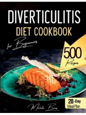 Diverticulitis Diet Cookbook for Beginners 500 Healthy Recipes to Enjoy Without Spasms or Abdominal Pain. Food List & 28-Day Meal Plan