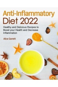 Anti-Inflammatory Diet 2022: Healthy and Delicious Recipes to Boost your Health and Decrease Inflammation