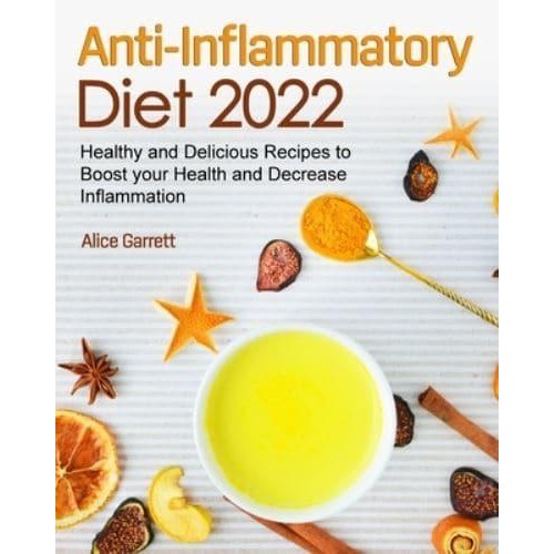 Anti-Inflammatory Diet 2022: Healthy and Delicious Recipes to Boost your Health and Decrease Inflammation