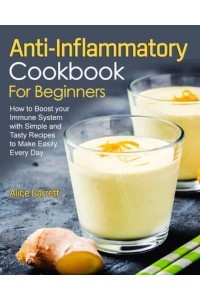 Anti-Inflammatory Cookbook for Beginners: How to Boost your Immune System with Simple and Tasty Recipes to Make Easily Every Day