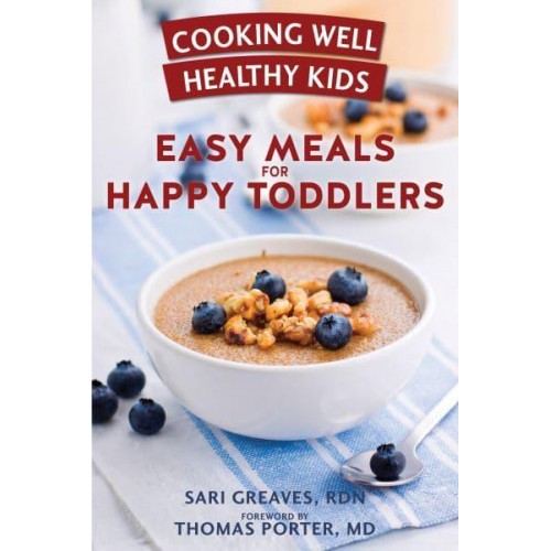 Cooking Well Healthy Kids: Easy Meals for Happy Toddlers Over 100 Recipes to Please Little Taste Buds