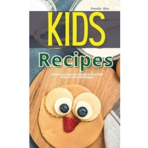 Kids Recipes: Sweet and Savory Flavours That Will Make Your Child Happy