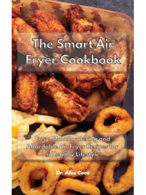 The Smart Air Fryer Cookbook: Easy, Mouthwatering and Affordable Air Fryer Recipes for a Healthy Lifestyle