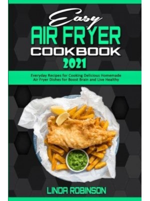 Easy Air Fryer Cookbook 2021: Everyday Recipes for Cooking Delicious Homemade Air Fryer Dishes for Boost Brain and Live Healthy